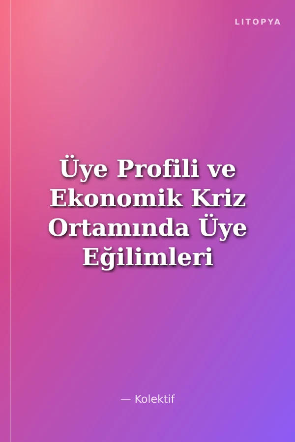 Üye Profili ve Ekonomik Kriz Ortamında Üye Eğilimleri