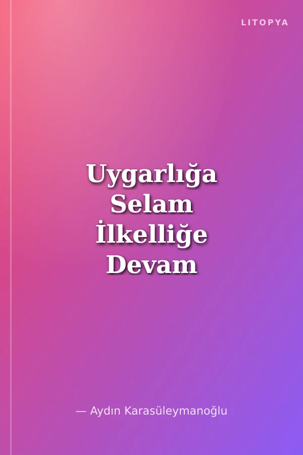Uygarlığa Selam İlkelliğe Devam