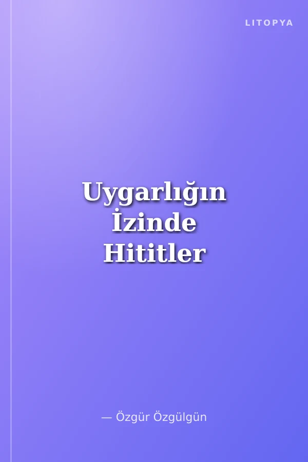 Uygarlığın İzinde Hititler
