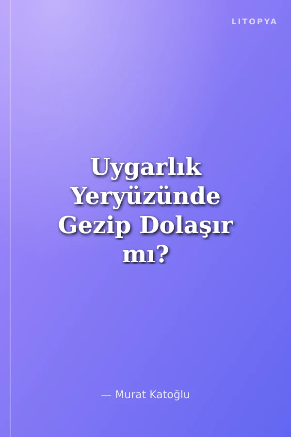 Uygarlık Yeryüzünde Gezip Dolaşır mı?