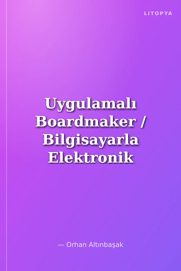 Uygulamalı Boardmaker / Bilgisayarla Elektronik Devre Şeması ve Baskı Devre Çizimi