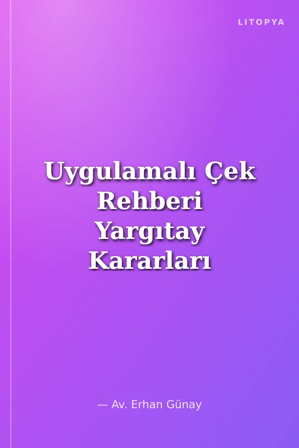 Uygulamalı Çek Rehberi Yargıtay Kararları Eşiğinde Kambiyo Takip Hakkı ve Ceza Hukuku Yönüyle