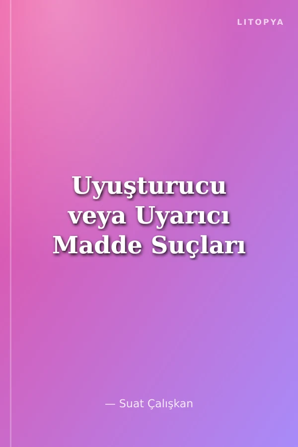 Uyuşturucu veya Uyarıcı Madde Suçları