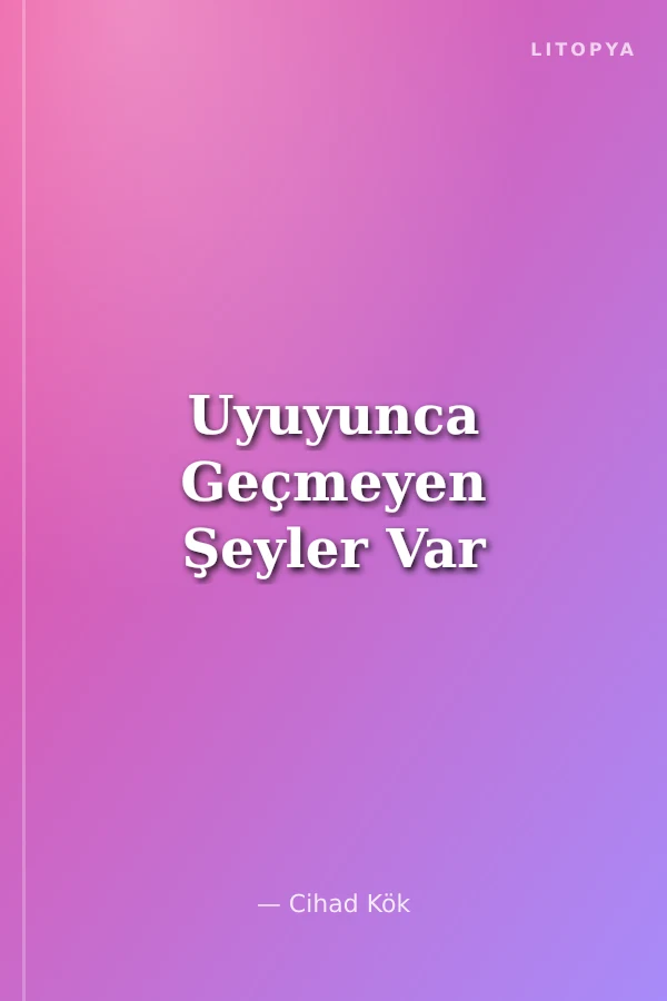 Uyuyunca Geçmeyen Şeyler Var