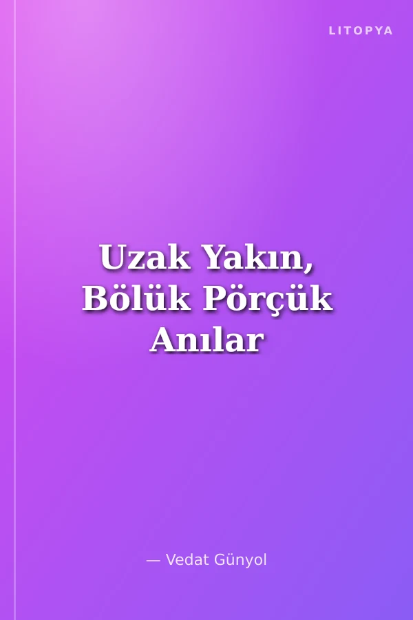 Uzak Yakın, Bölük Pörçük Anılar