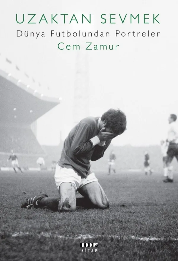 Uzaktan Sevmek Dünya Futbolundan Portreler