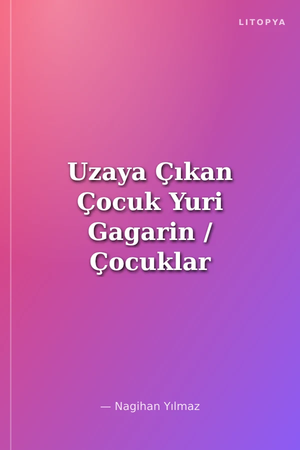 Uzaya Çıkan Çocuk Yuri Gagarin / Çocuklar için Kaşifler ve Mucitler Serisi 1