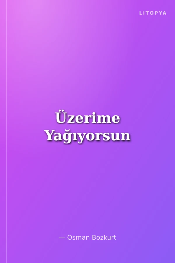 Üzerime Yağıyorsun