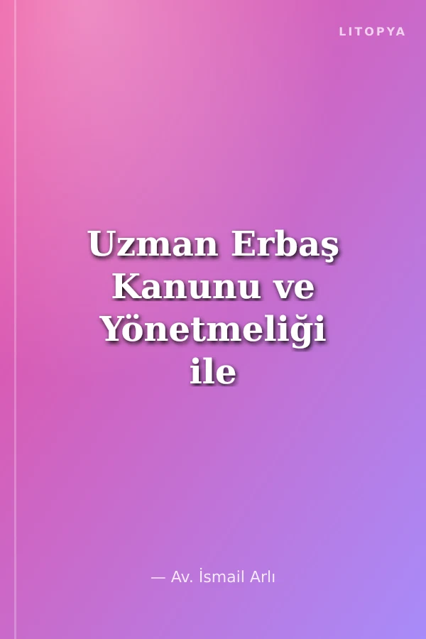 Uzman Erbaş Kanunu ve Yönetmeliği ile Sözleşmeli Erbaş ve Er Kanunu ve Yönetmeliği