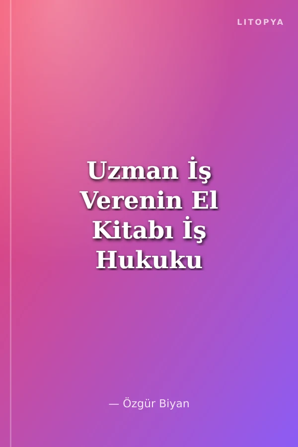 Uzman İş Verenin El Kitabı İş Hukuku Hakkında 70 Soru ve Cevap