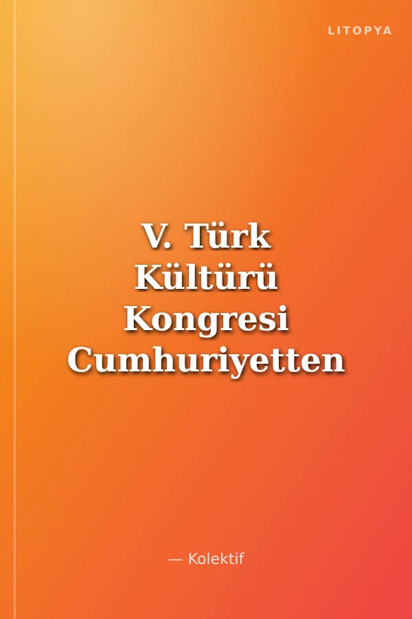 V. Türk Kültürü Kongresi Cumhuriyetten Günümüze Türk Kültürünün Dünü, Bugünü ve Geleceği (17-21 Aralık) El Sanatları Cilt-XIII