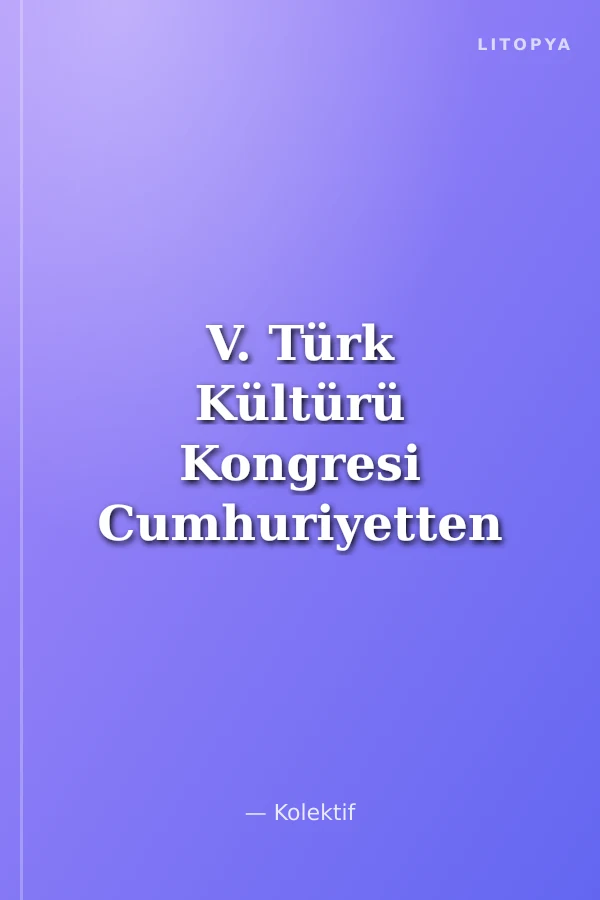 V. Türk Kültürü Kongresi Cumhuriyetten Günümüze Türk Kültürünün Dünü, Bugünü ve Geleceği (17-21 Aralık) Plastik Sanatlar Cilt-XII