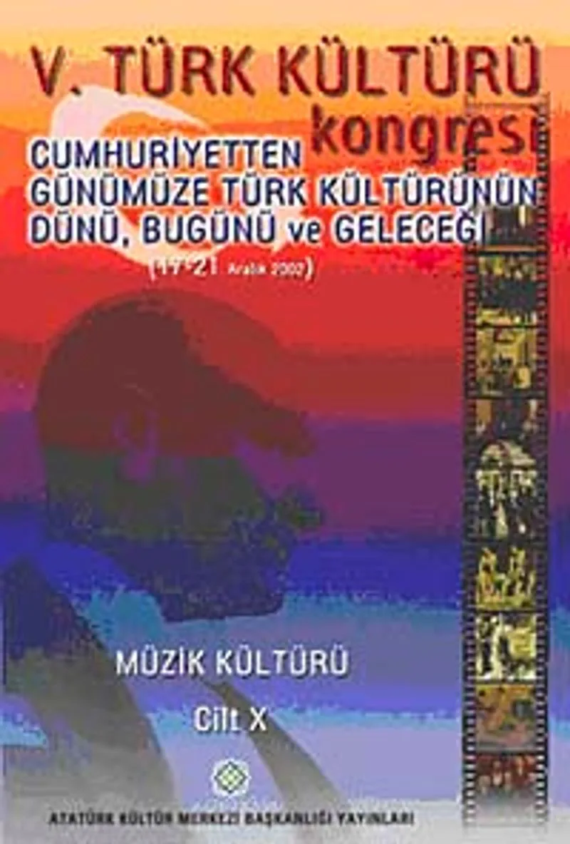 V. Türk Kültürü Kongresi Cumhuriyetten Günümüze Türk Kültürünün Dünü, Bugünü ve Geleceği (17-21 Aralık) Müzik Kültürü Cilt-X