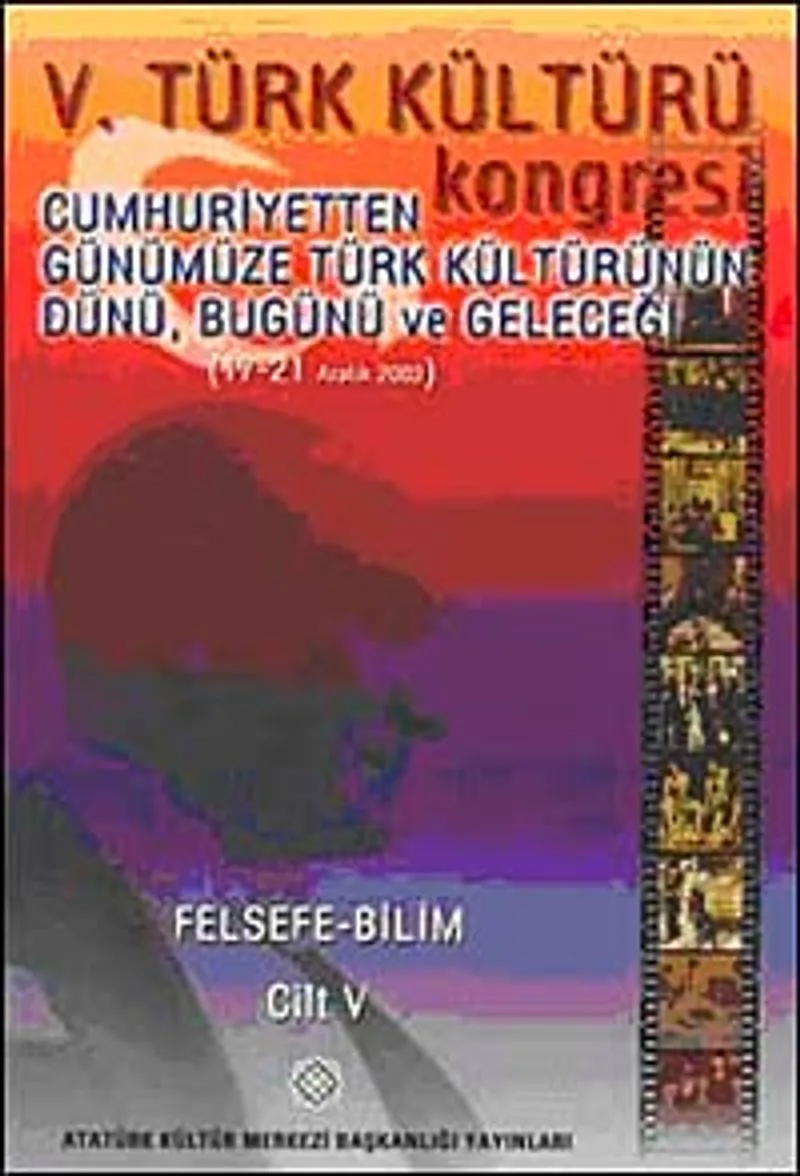 V. Türk Kültürü Kongresi Cumhuriyetten Günümüze Türk Kültürünün Dünü, Bugünü ve Geleceği (17-21 Aralık) Felsefe-Bilim Cilt-V