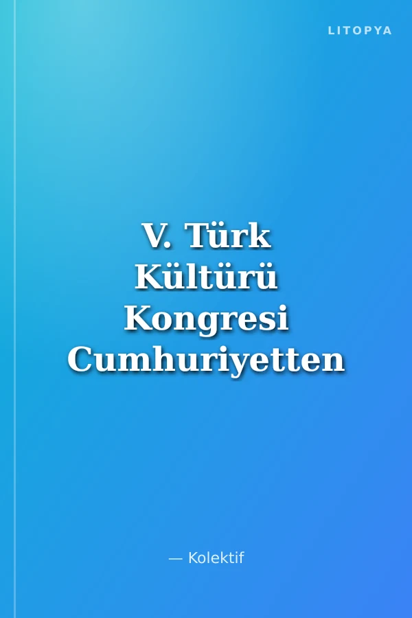 V. Türk Kültürü Kongresi Cumhuriyetten Günümüze Türk Kültürünün Dünü, Bugünü ve Geleceği (17-21 Aralık) Sahne Sanatları Cilt-XI