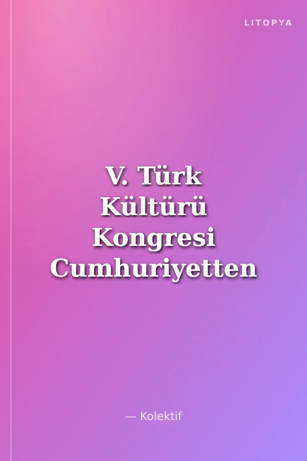 V. Türk Kültürü Kongresi Cumhuriyetten Günümüze Türk Kültürünün Dünü, Bugünü ve Geleceği (17-21 Aralık) Eski Eserler ve Müzecilik, Kütüphanecilik, Arşiv Dökümantasyon Cilt-IX