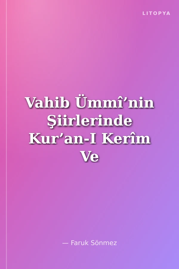 Vahib Ümmî’nin Şiirlerinde Kur’an-I Kerîm Ve Hadîs-İ Şerîflerin Kullanımı