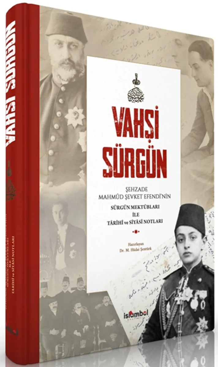 Vahşi Sürgün Şehzade Mahm&ucirc;d Şevket Efendi'nin Sürgün Mekt&ucirc;bları İle Tarih&icirc; Ve Siyas&icirc; Notları