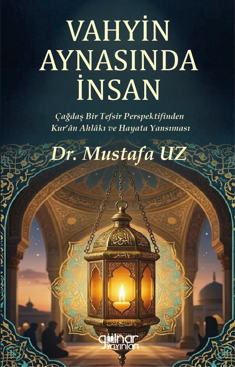 Vahyin Aynasında İnsan Çağdaş Bir Tefsir Perspektifinden Kur'an Ahlakı ve Hayata Yansıması