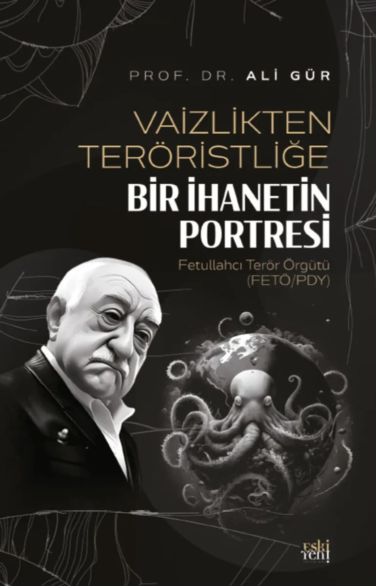 Vaizlikten Teröristliğe Bir İhanetin Portresi Fetullahcı Terör Örgütü (FETÖ/PDY)