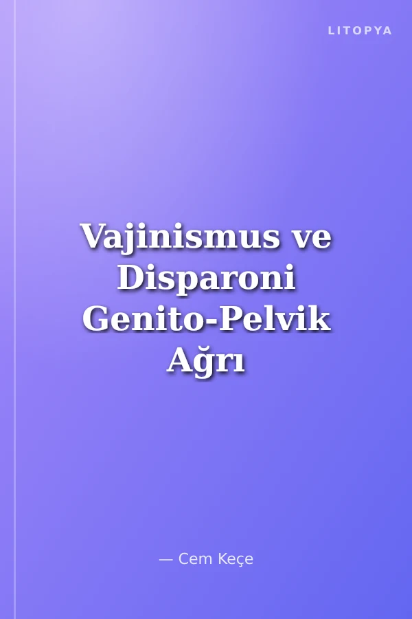 Vajinismus ve Disparoni Genito-Pelvik Ağrı ve Penetrasyon Bozukluğu