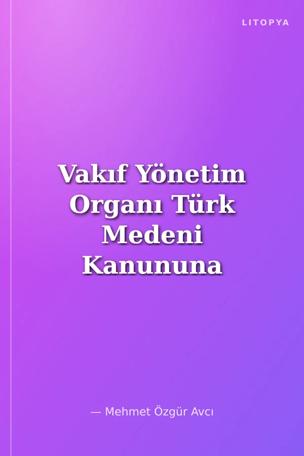 Vakıf Yönetim Organı Türk Medeni Kanununa Göre
