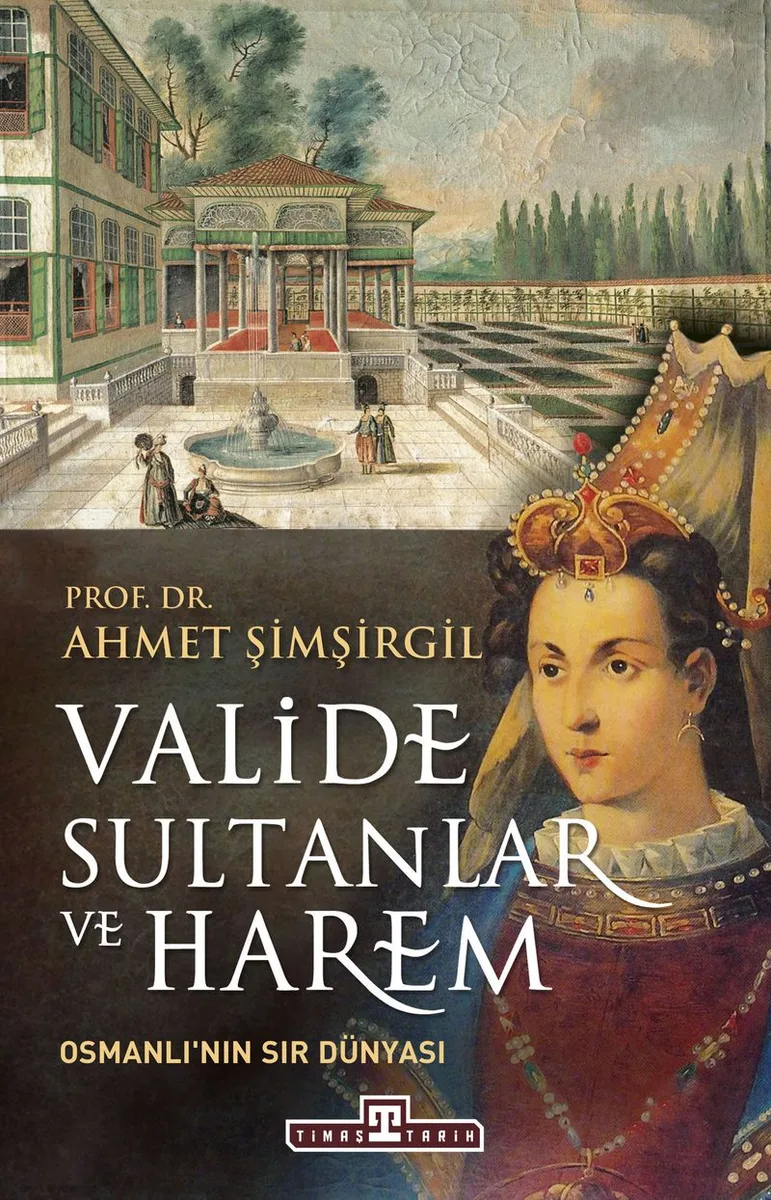 Valide Sultanlar ve Harem Osmanlı'nın Sır Dünyası