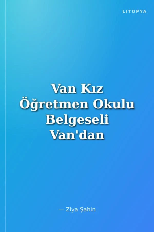 Van Kız Öğretmen Okulu Belgeseli Van'dan Anadolu' ya