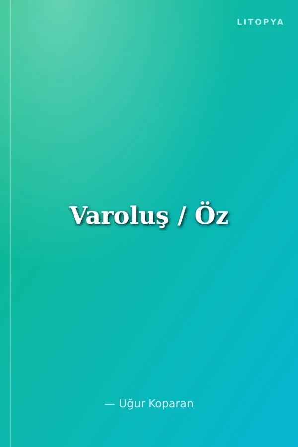 Varoluş / Öz