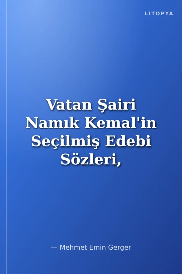 Vatan Şairi Namık Kemal'in Seçilmiş Edebi Sözleri, Şiirleri ve Mektupları