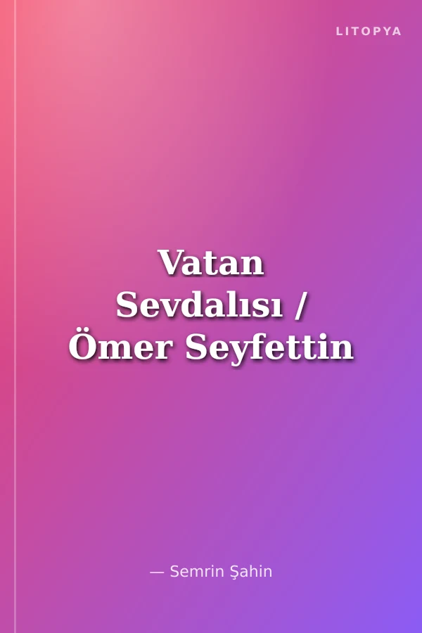Vatan Sevdalısı / Ömer Seyfettin