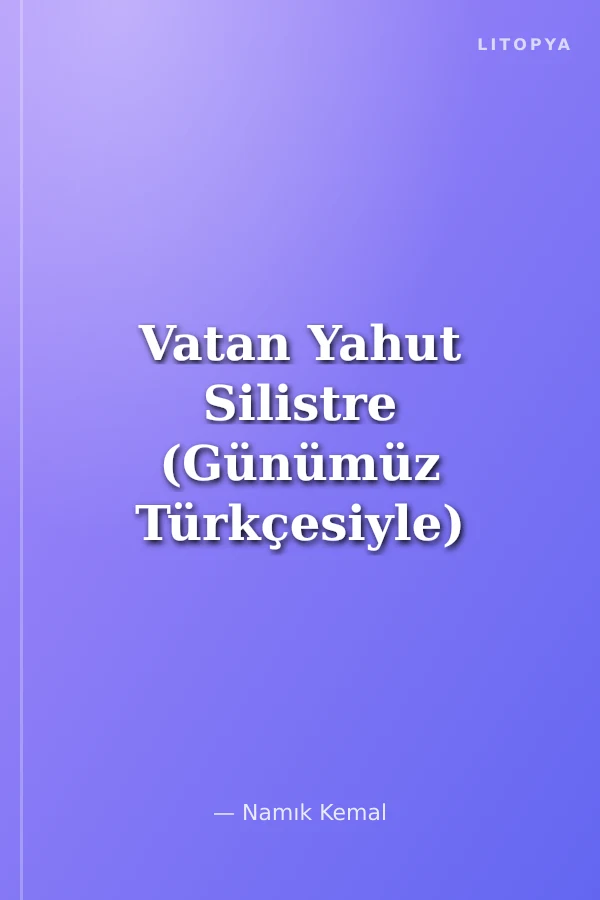 Vatan Yahut Silistre (Günümüz Türkçesiyle)