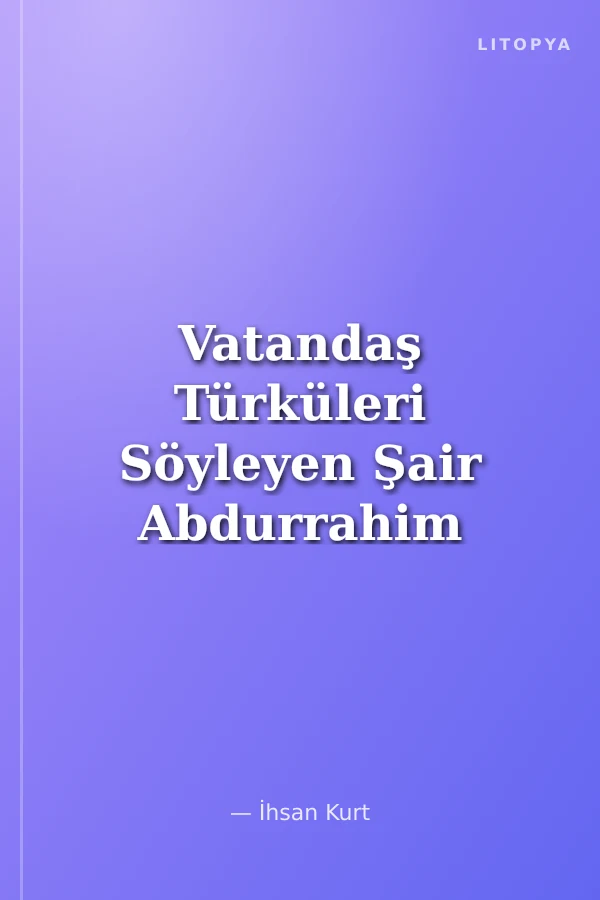 Vatandaş Türküleri Söyleyen Şair Abdurrahim Karakoç