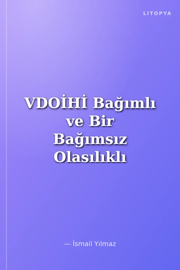 VDOİHİ Bağımlı ve Bir Bağımsız Olasılıklı Büyük Farklı Dizilimli Simetrik Olasılık Soru Problem ve İspat Çözümleri - Cilt 2.2.1