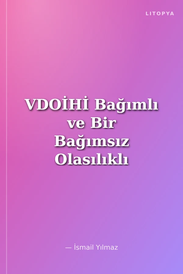 VDOİHİ Bağımlı ve Bir Bağımsız Olasılıklı Farklı Dizilimsiz Simetrik Olasılık - Cilt 2.3.1