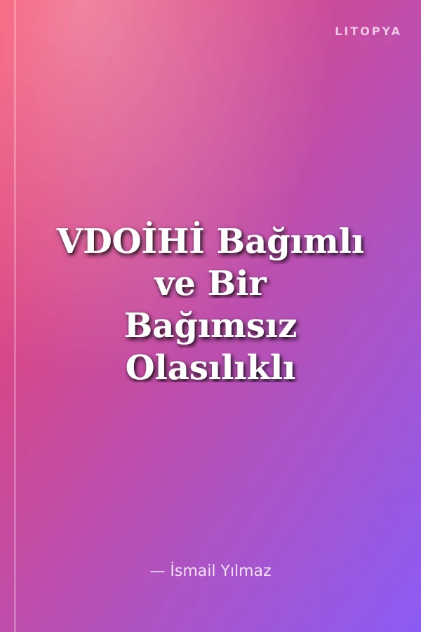 VDOİHİ Bağımlı ve Bir Bağımsız Olasılıklı Farklı Dizilimsiz Simetrik Olasılık Soru Problem ve İspat Çözümleri - Cilt 2.3.1