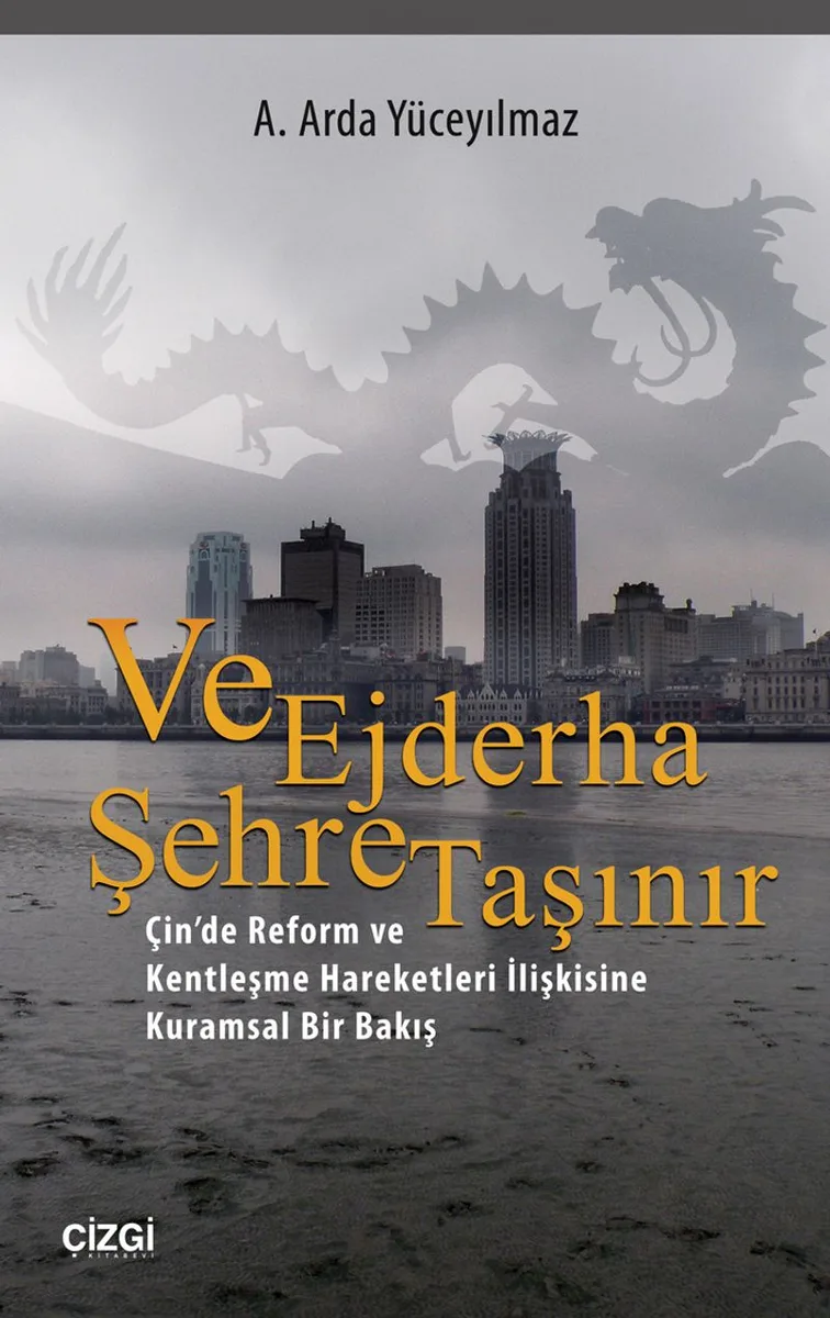 Ve Ejderha Şehre Taşınır Çin'de Reform ve Kentleşme Hareketleri İlişkisine Kuramsal Bir Bakış