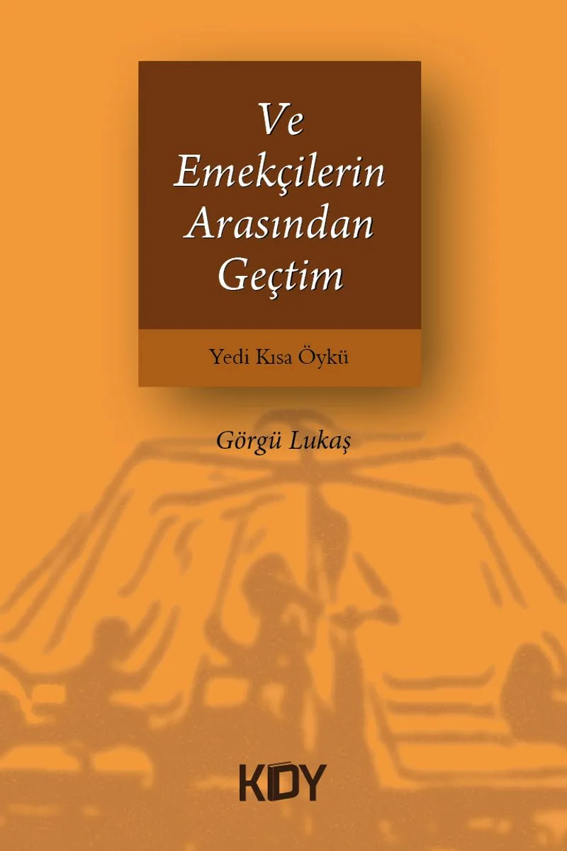 ve Emekçilerin Arasından Geçtim