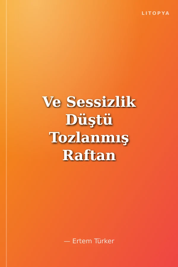 Ve Sessizlik Düştü Tozlanmış Raftan