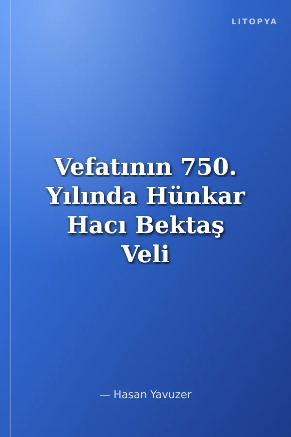 Vefatının 750. Yılında Hünkar Hacı Bektaş Veli