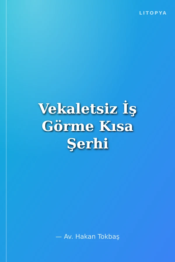 Vekaletsiz İş Görme Kısa Şerhi