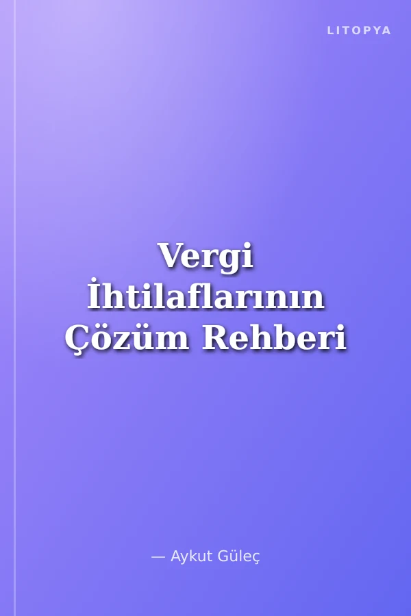 Vergi İhtilaflarının Çözüm Rehberi