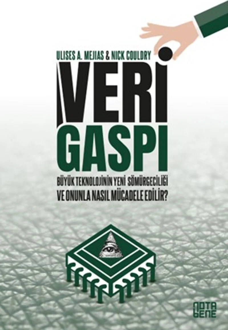 Veri Gaspı Büyük Teknoloji'nin Yeni Sömürgeciliği ve Onunla Nasıl Mücadele Edilir?