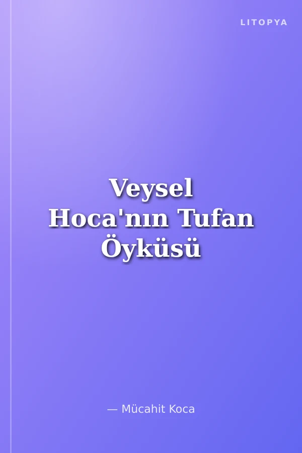 Veysel Hoca'nın Tufan Öyküsü