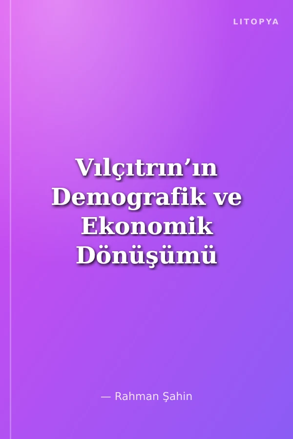Vılçıtrın’ın Demografik ve Ekonomik Dönüşümü Kosova’da Bir Osmanlı Sancağı ; Osmanlı Arşiv Belgelerine Göre