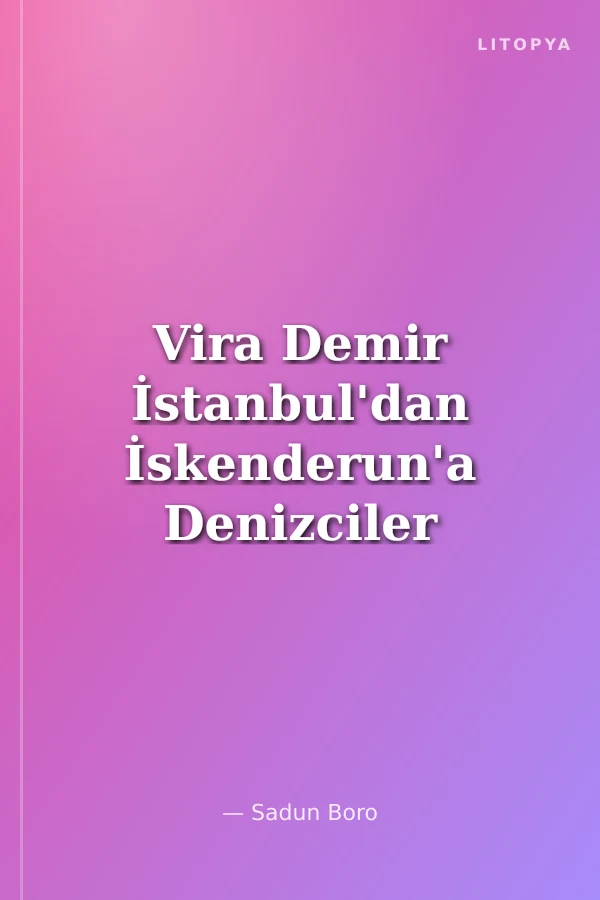 Vira Demir İstanbul'dan İskenderun'a Denizciler İçin Rehber