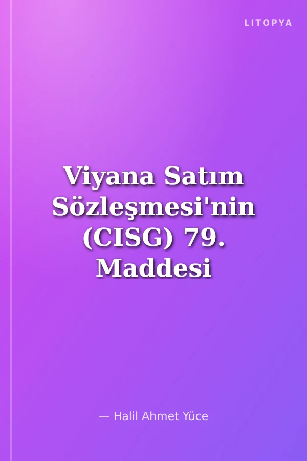 Viyana Satım Sözleşmesi'nin (CISG) 79. Maddesi Uyarınca Tazminat Sorumluluğundan Kurtulma