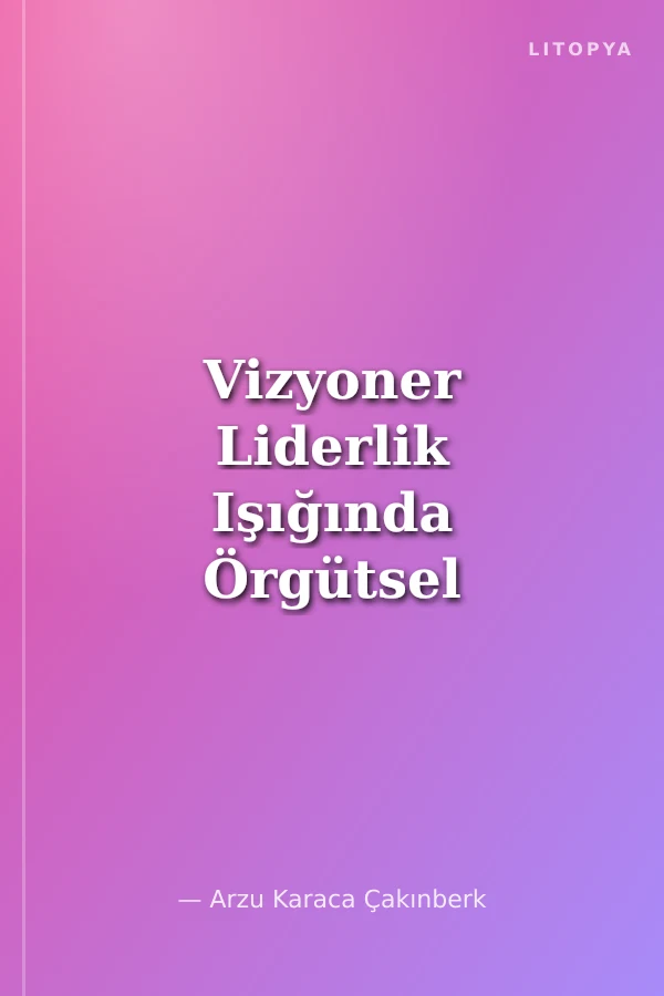 Vizyoner Liderlik Işığında Örgütsel Bağlılık