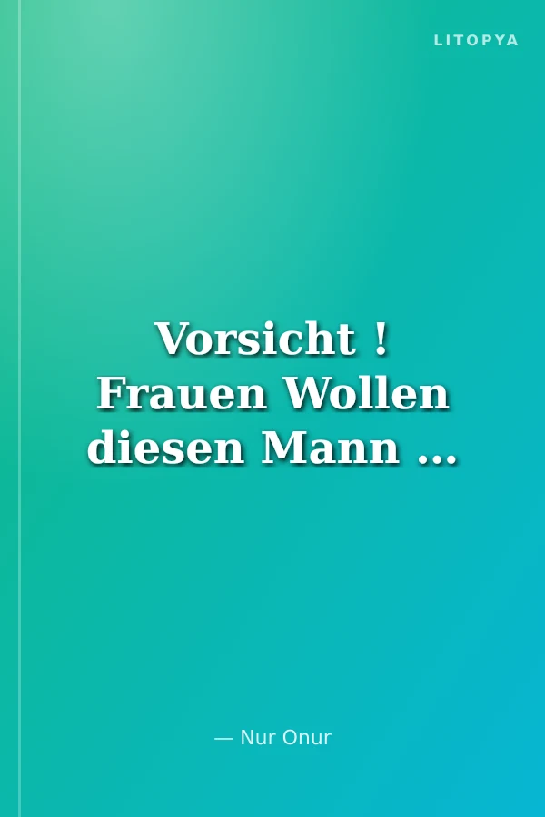 Vorsicht ! Frauen Wollen diesen Mann …