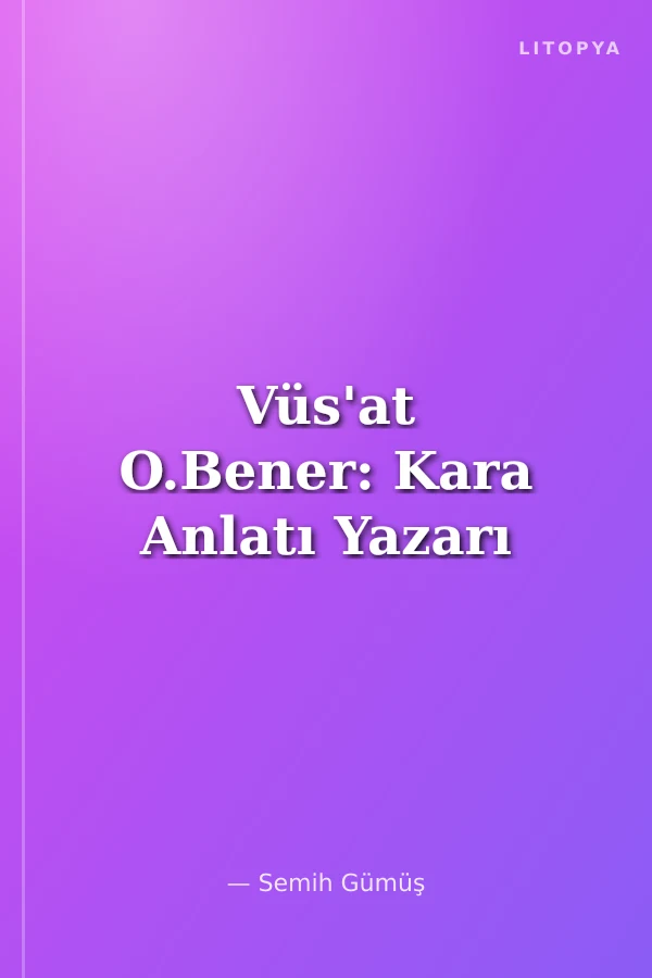 Vüs'at O.Bener: Kara Anlatı Yazarı